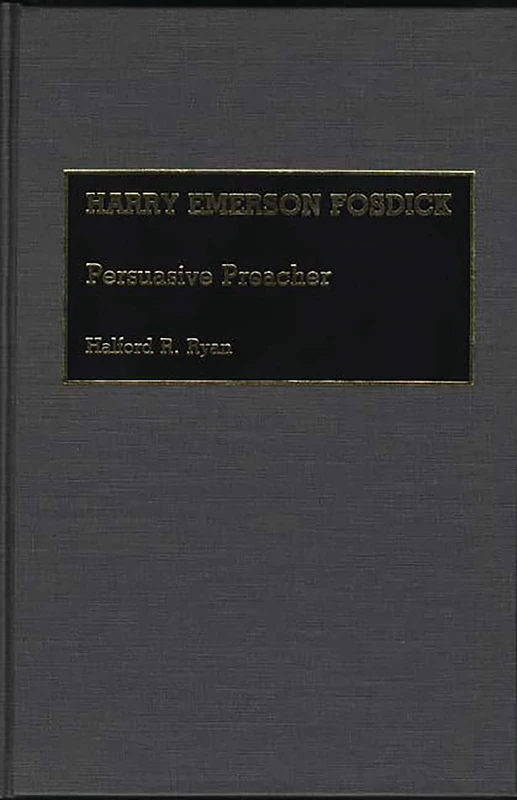 Harry Emerson Fosdick: Persuasive Preacher: 2 (Great American Orators)