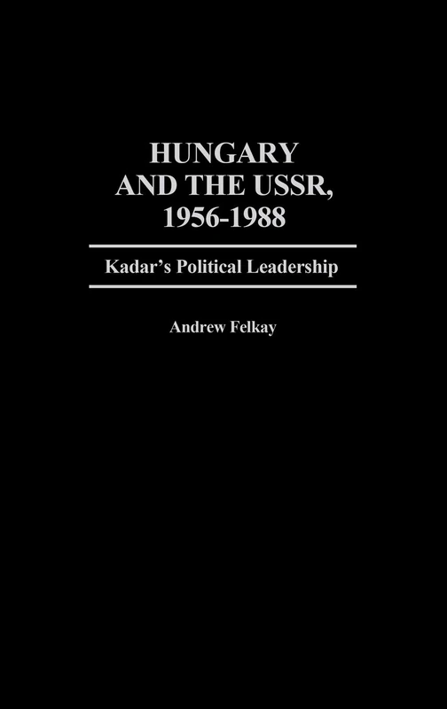 Hungary and the USSR, 1956-1988: Kadar's Political Leadership: 227 (Contributions in Political Science) - Image 1