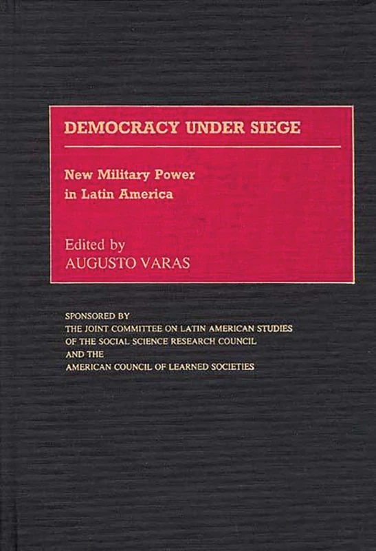Democracy Under Siege: New Military Power in Latin America: 84 (Contributions in Military Studies)