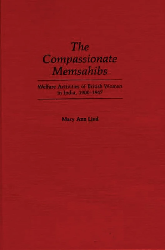 The Compassionate Memsahibs: Welfare Activities of British Women in India, 1900-1947: 90 (Contributions in Women's Studies) - Image 1