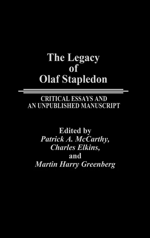 The Legacy of Olaf Stapledon: Critical Essays and an Unpublished Manuscript: 34 (Contributions to the Study of Science Fiction and Fantasy)