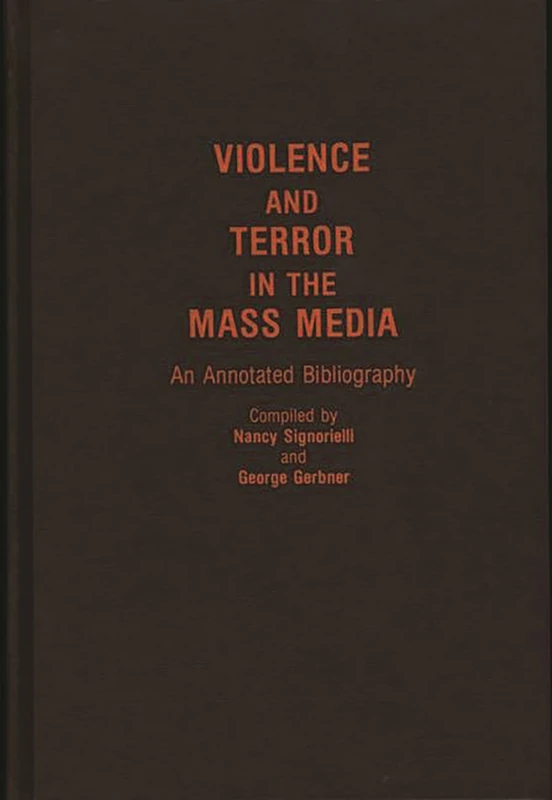 Violence and Terror in the Mass Media: An Annotated Bibliography: 13 (Bibliographies and Indexes in Sociology)