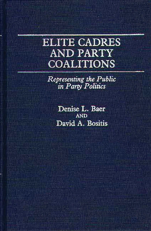 Elite Cadres and Party Coalitions: Representing the Public in Party Politics: 218 (Contributions in Political Science)