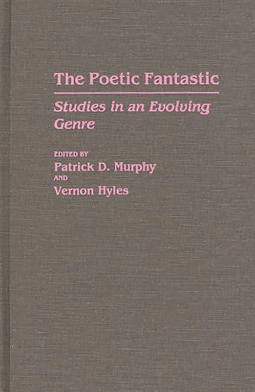 The Poetic Fantastic: Studies in an Evolving Genre: 40 (Contributions to the Study of Science Fiction & Fantasy)
