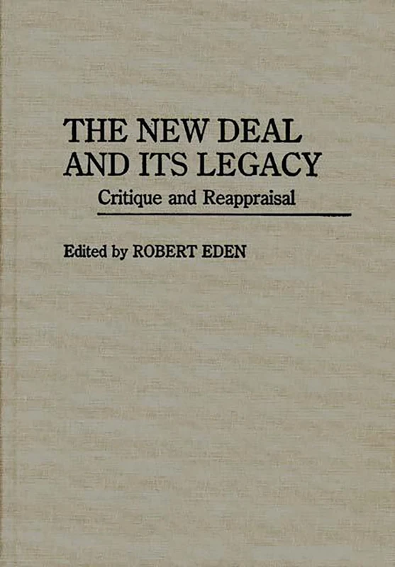 The New Deal and Its Legacy: Critique and Reappraisal: 132 (Contributions in American History)
