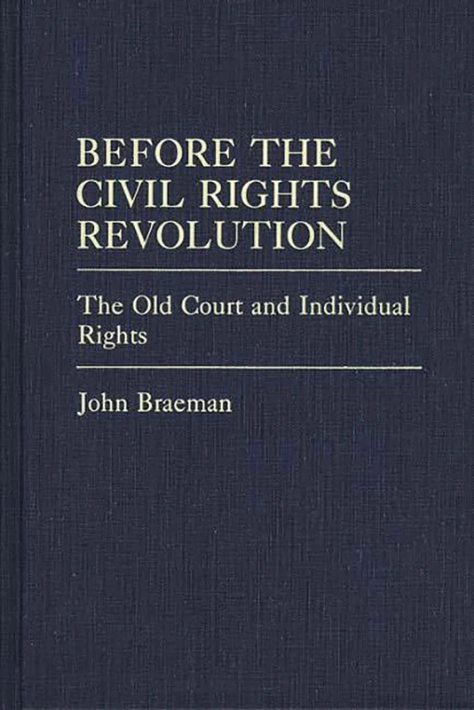Before the Civil Rights Revolution: The Old Court and Individual Rights: 41 (Contributions in Legal Studies)