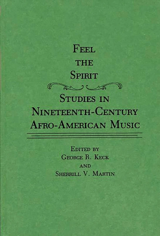 Feel the Spirit: Studies in Nineteenth-Century Afro-American Music: 119 (Contributions in Afro-American and African Studies: Contempo)