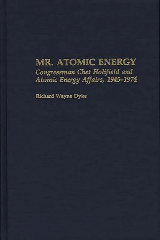 Mr. Atomic Energy: Congressman Chet Holifield and Atomic Energy Affairs, 1945-1974: 241 (Contributions in Political Science) - Image 1