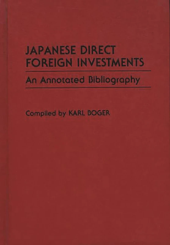 Japanese Direct Foreign Investments: An Annotated Bibliography: 8 (Bibliographies and Indexes in Economics and Economic History)