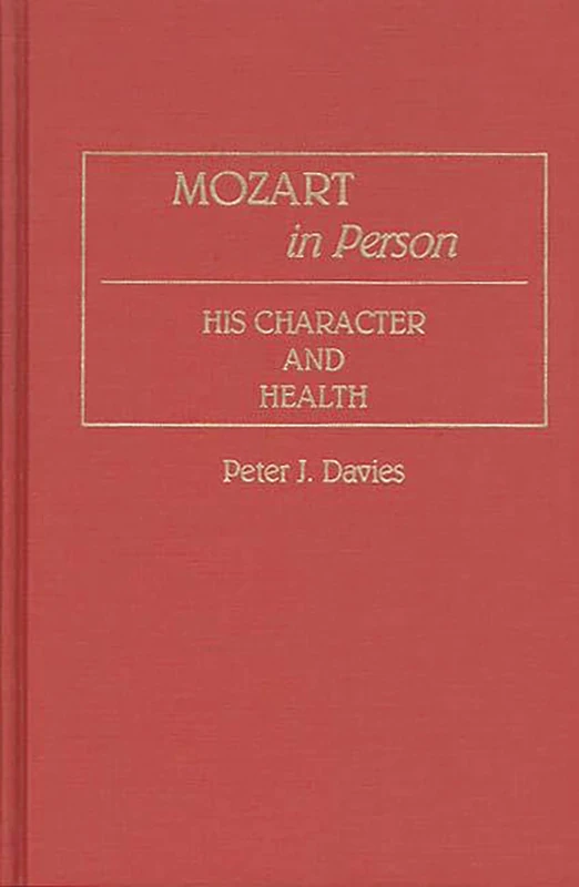 Mozart in Person: His Character and Health: 14 (Contributions to the Study of Music and Dance)