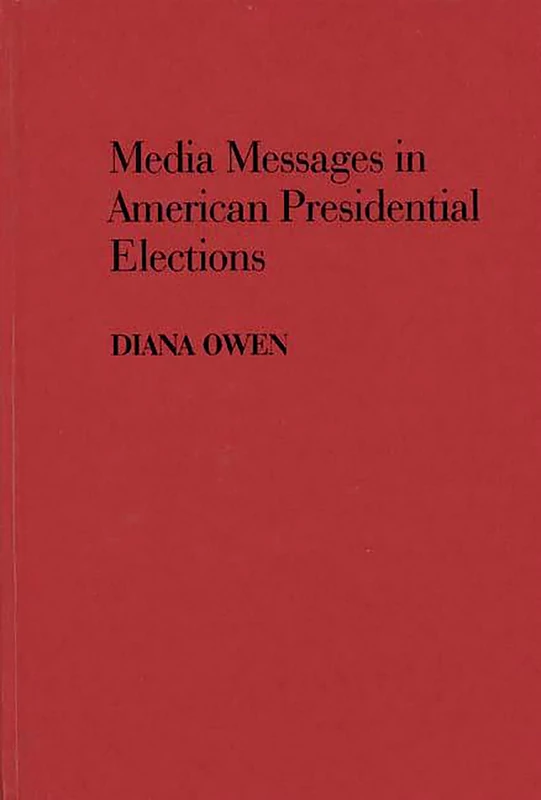 Media Messages in American Presidential Elections: 25 (Contributions to the Study of Mass Media and Communications)