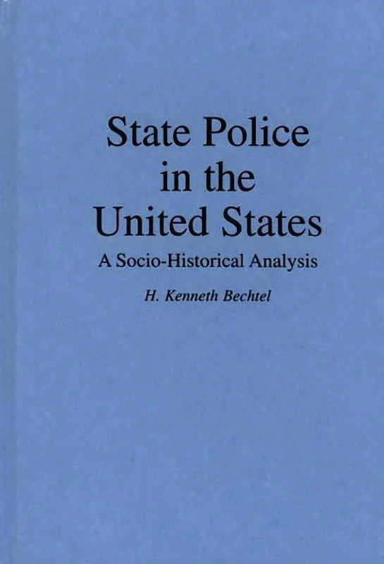 State Police in the United States: A Socio-Historical Analysis: 0047 (Contributions in Criminology and Penology)
