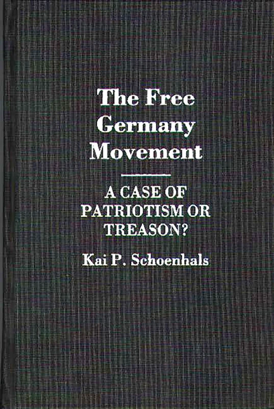 The Free Germany Movement: A Case of Patriotism or Treason?: 12 (Contributions to the Study of World History)