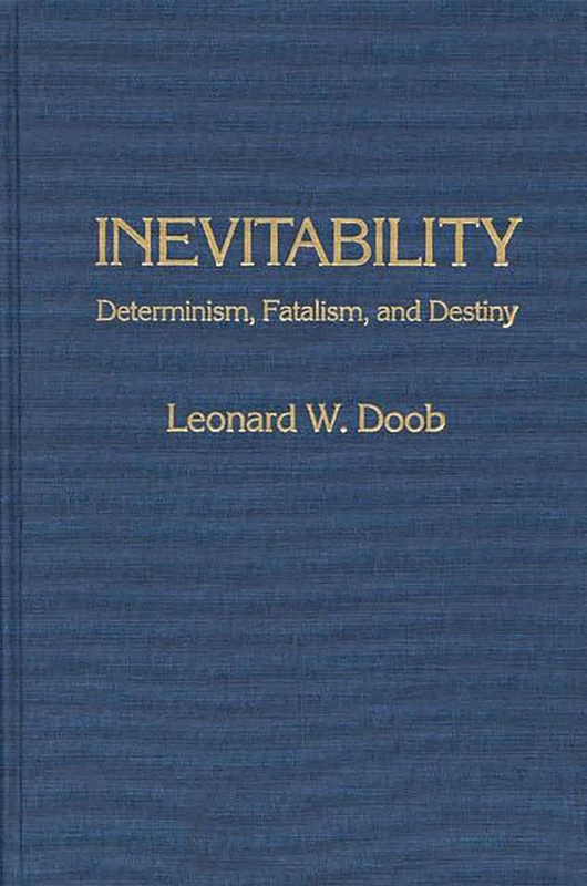 Inevitability: Determinism, Fatalism, and Destiny: 12 (International Contributions in Psychology)