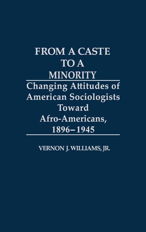 From a Caste to a Minority: Changing Attitudes of American Sociologists Toward Afro-Americans, 1896-1945: 121 (Contributions in Afro-American and African Studies: Contemporary Black Poets)