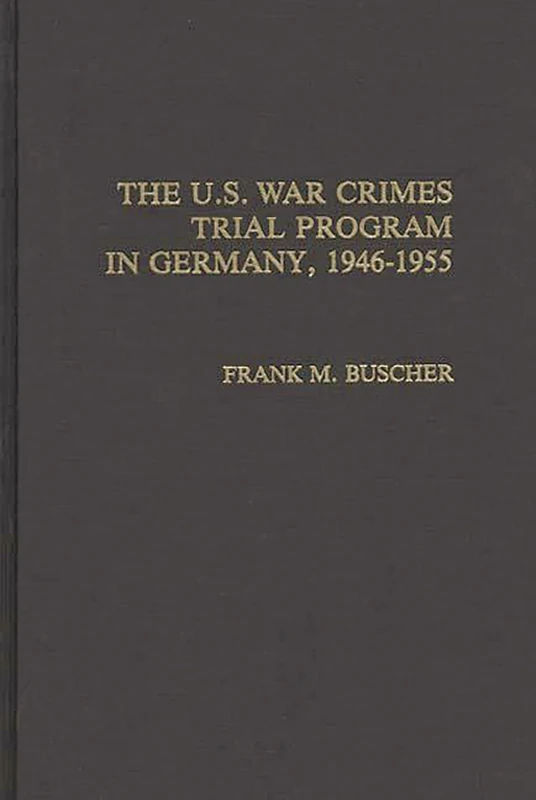 The U.S. War Crimes Trial Program in Germany, 1946-1955: 86 (Contributions in Military Studies)
