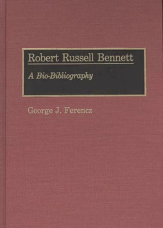 Robert Russell Bennett: A Bio-Bibliography: 29 (Bio-Bibliographies in Music)