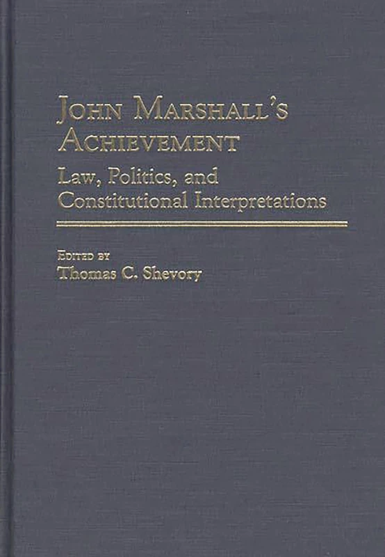John Marshall's Achievement: Law, Politics, and Constitutional Interpretations: 51 (Contributions in Legal Studies)