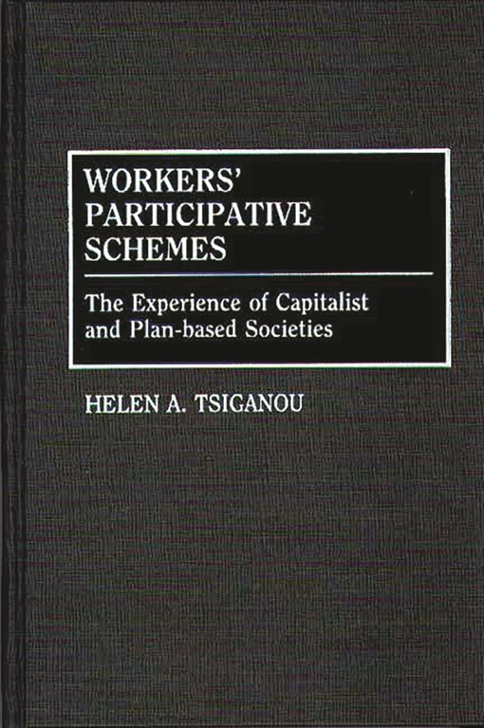 Workers' Participative Schemes: The Experience of Capitalist and Plan-based Societies: 35 (Contributions in Labor Studies)