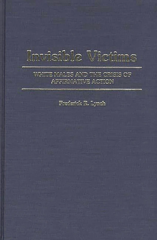 Invisible Victims: White Males and the Crisis of Affirmative Action: 80 (Controversies in Science)