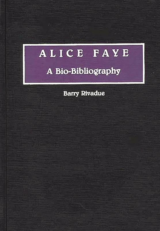 Alice Faye: A Bio-Bibliography (Bio-Bibliographies in the Performing Arts)