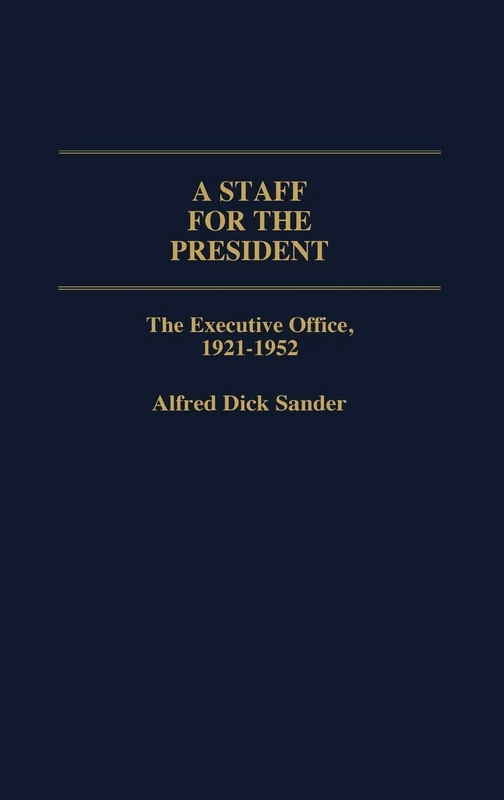 A Staff for the President: The Executive Office, 1921-1952: 229 (Contributions in Political Science)