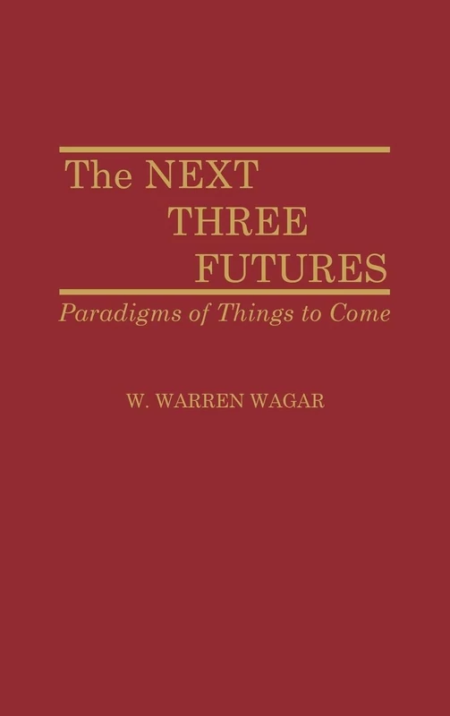 The Next Three Futures: Paradigms of Things to Come: 98 (Controversies in Science)