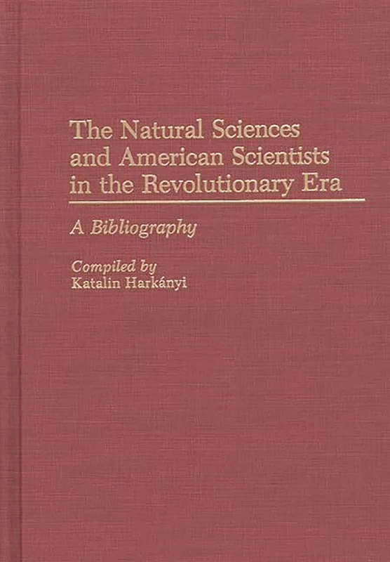 The Natural Sciences and American Scientists in the Revolutionary Era: A Bibliography (Bibliographies and Indexes in American History)