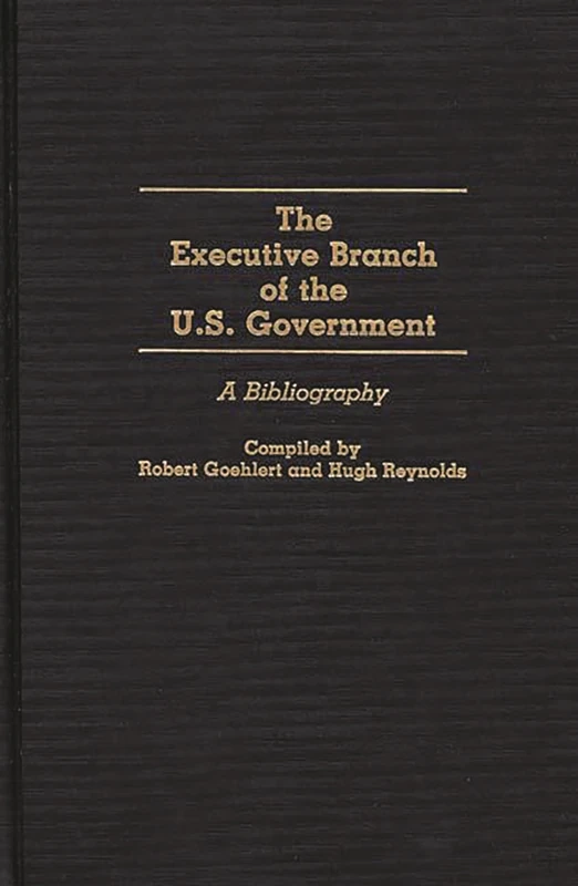 The Executive Branch of the U.S. Government: A Bibliography (Bibliographies and Indexes in Law and Political Science)