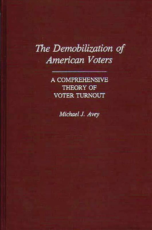 The Demobilization of American Voters: A Comprehensive Theory of Voter Turnout: 244 (Contributions in Political Science)