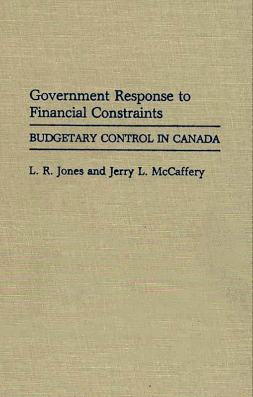 Government Response to Financial Constraints: Budgetary Control in Canada: 232 (Contributions in Political Science)