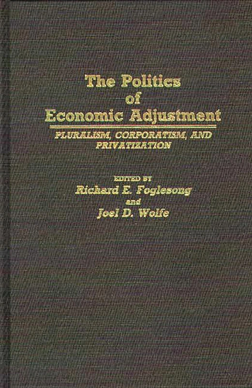 The Politics of Economic Adjustment: Pluralism, Corporatism, and Privatization: 237 (Contributions in Political Science)