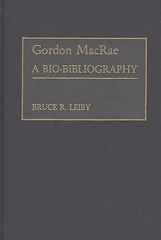 Gordon MacRae: A Bio-Bibliography (Bio-Bibliographies in the Performing Arts)
