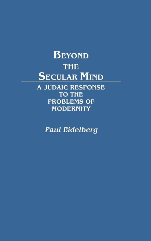 Beyond the Secular Mind: A Judaic Response to the Problems of Modernity: 38 (Contributions in Philosophy)