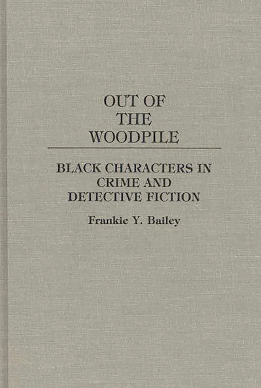 Out of the Woodpile: Black Characters in Crime and Detective Fiction: 27 (Contributions to the Study of Popular Culture)