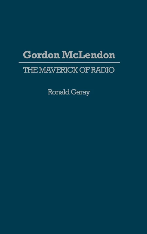 Gordon McLendon: The Maverick of Radio: 32 (Contributions to the Study of Mass Media and Communications)