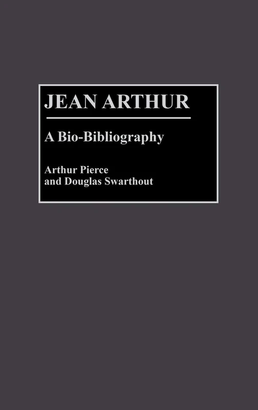 Jean Arthur: A Bio-Bibliography (Bio-Bibliographies in the Performing Arts)