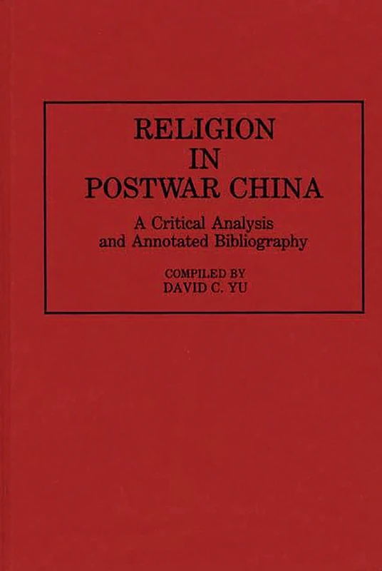 Religion in Postwar China: A Critical Analysis and Annotated Bibliography (Bibliographies and Indexes in Religious Studies)