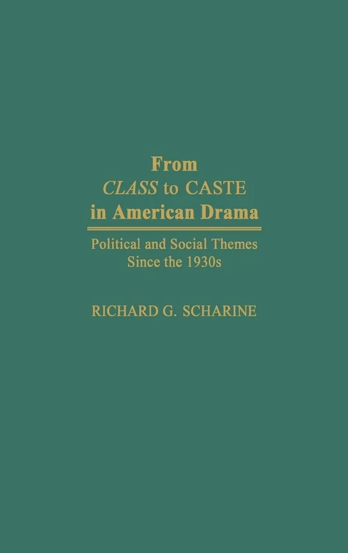 From Class to Caste in American Drama: Political and Social Themes Since the 1930s: 32 (Contributions in Drama and Theatre Studies)
