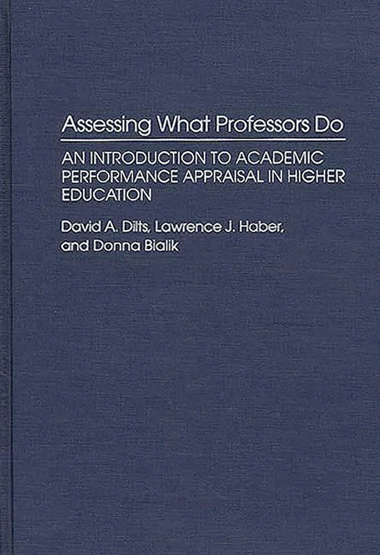 Assessing What Professors Do: An Introduction to Academic Performance Appraisal in Higher Education: 61 (Contributions to the Study of Education)