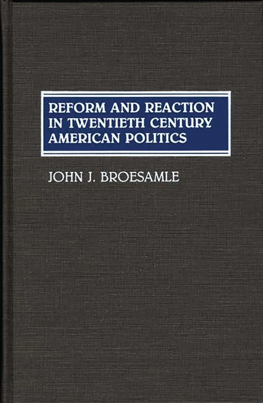 Reform and Reaction in Twentieth Century American Politics: 137 (Contributions in American History)