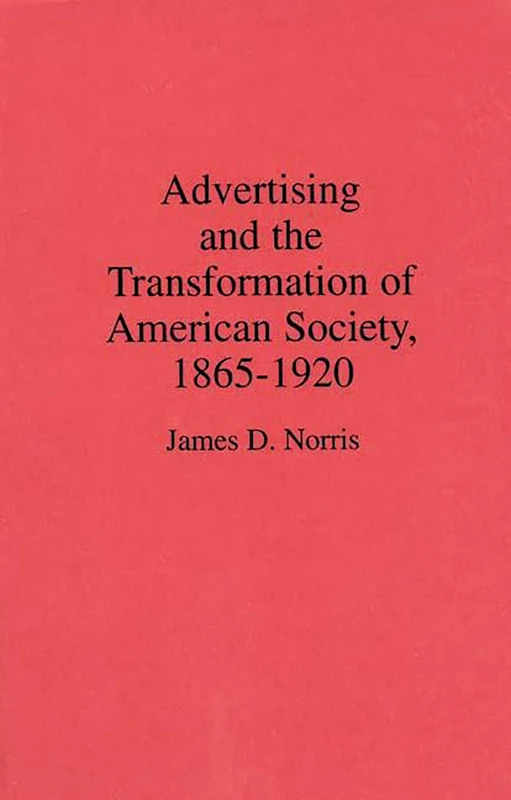 Advertising and the Transformation of American Society, 1865-1920: 110 (Contributions in Economics and Economic History)