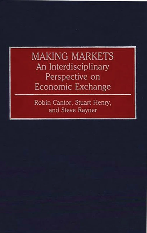 Making Markets: An Interdisciplinary Perspective on Economic Exchange: 135 (Contributions in Economics and Economic History)