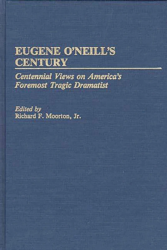 Eugene O'Neill's Century: Centennial Views on America's Foremost Tragic Dramatist: 36 (Contributions in Drama and Theatre Studies)