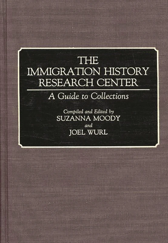 The Immigration History Research Center: A Guide to Collections (Bibliographies and Indexes in American History)