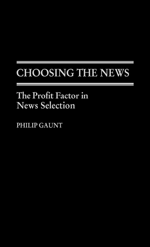 Choosing the News: The Profit Factor in News Selection: 16 (Contributions in Women's Studies)