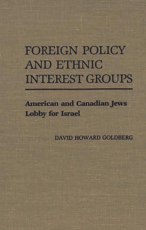 Foreign Policy and Ethnic Interest Groups: American and Canadian Jews Lobby for Israel: 256 (Contributions in Political Science)