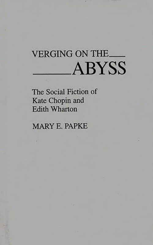 Verging on the Abyss: The Social Fiction of Kate Chopin and Edith Wharton: 119 (Contributions in Women's Studies)