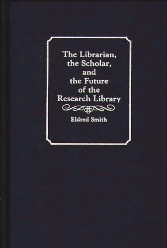 The Librarian, the Scholar, and the Future of the Research Library: 66 (Contributions in Economics and Economic History,)