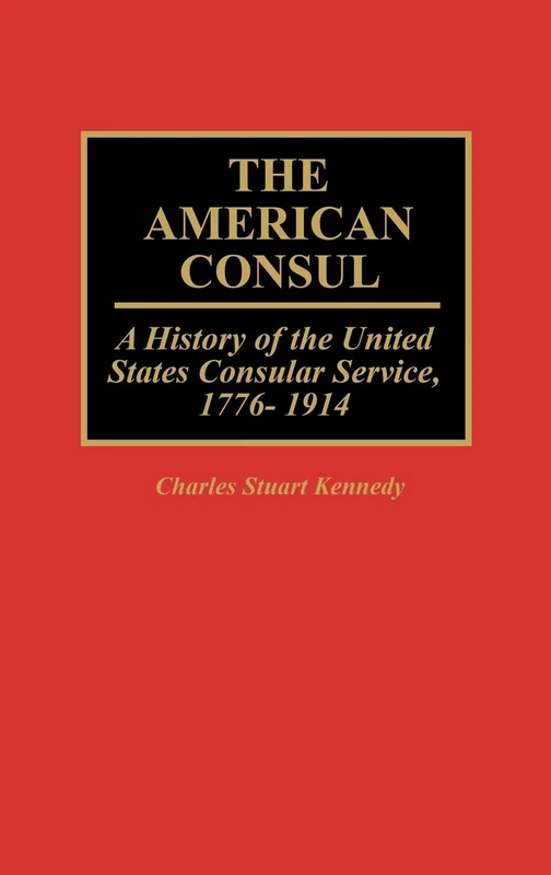 The American Consul: A History of the United States Consular Service, 1776-1914: 139 (Contributions in Librarianship and Information Science,)